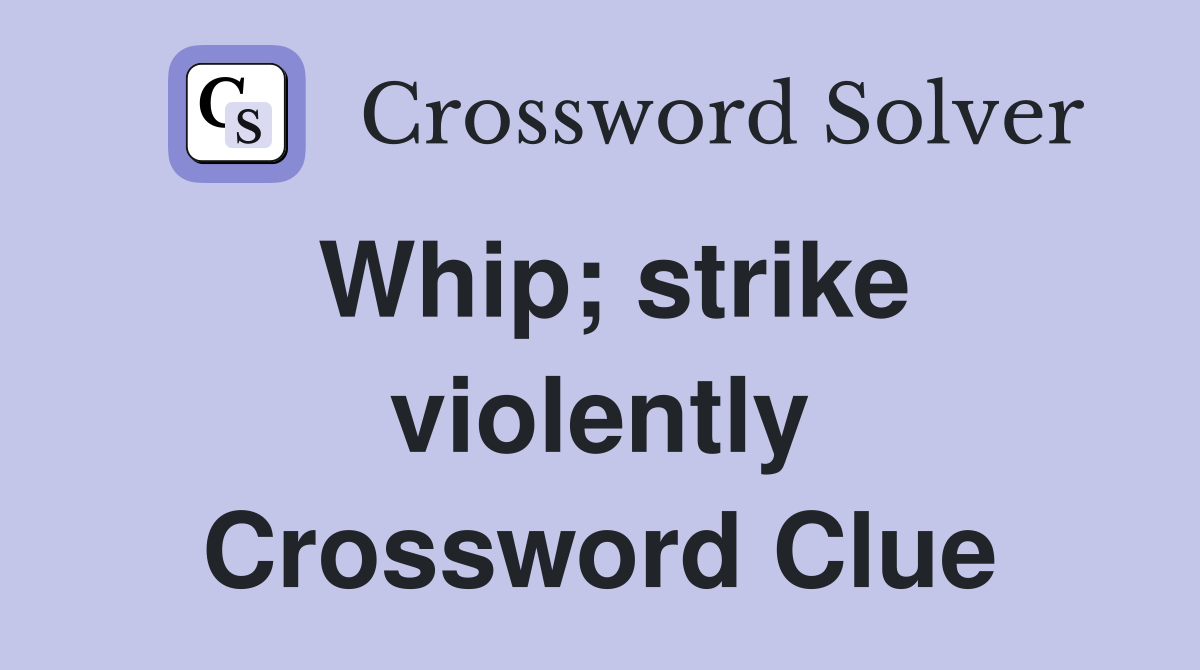 Whip; strike violently Crossword Clue Answers Crossword Solver